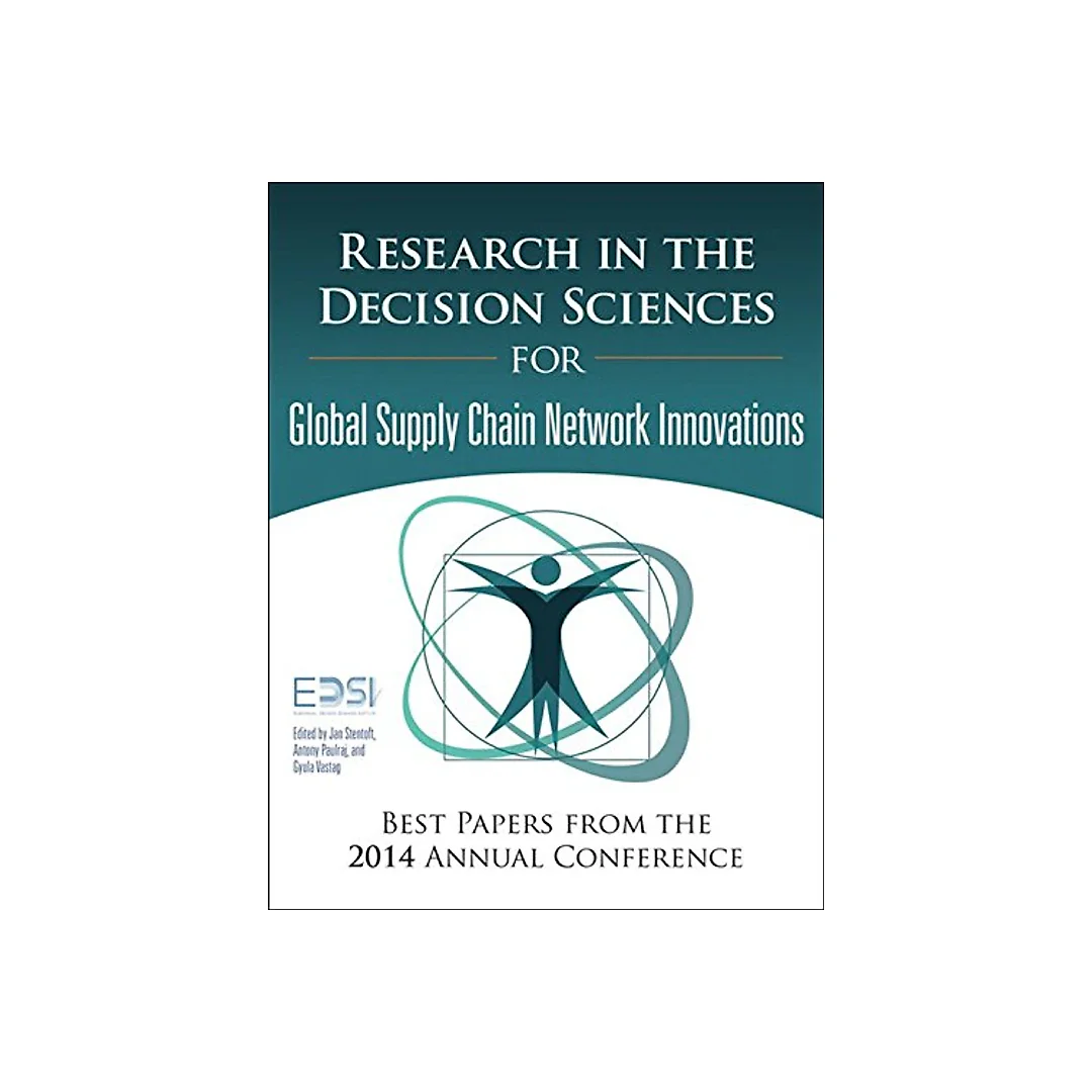Research in the Decision Sciences for Innovations in Global Supply Chain Networks: Best Papers from the 2014 Annual Conference