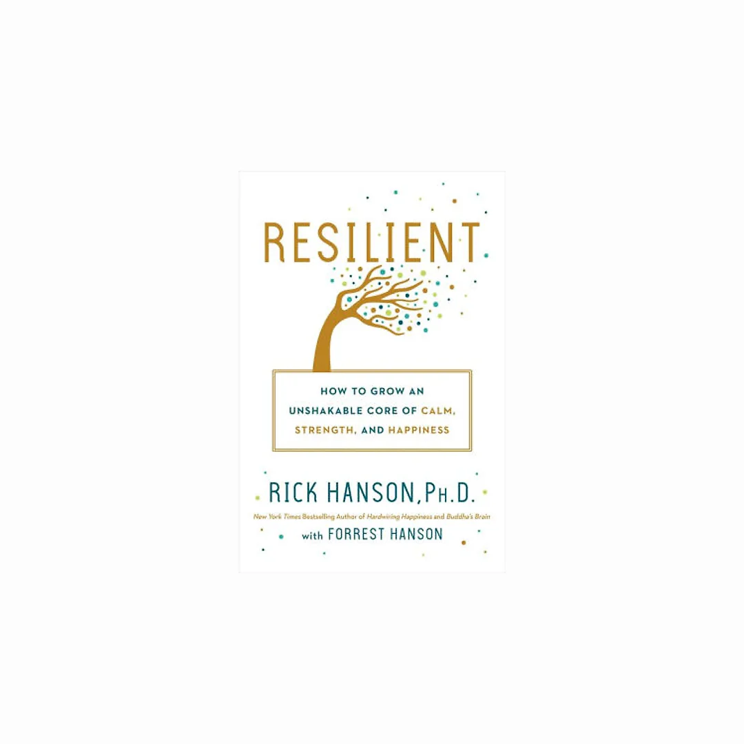 Resilient: How to Grow an Unshakable Core of Calm, Strength, and Happiness