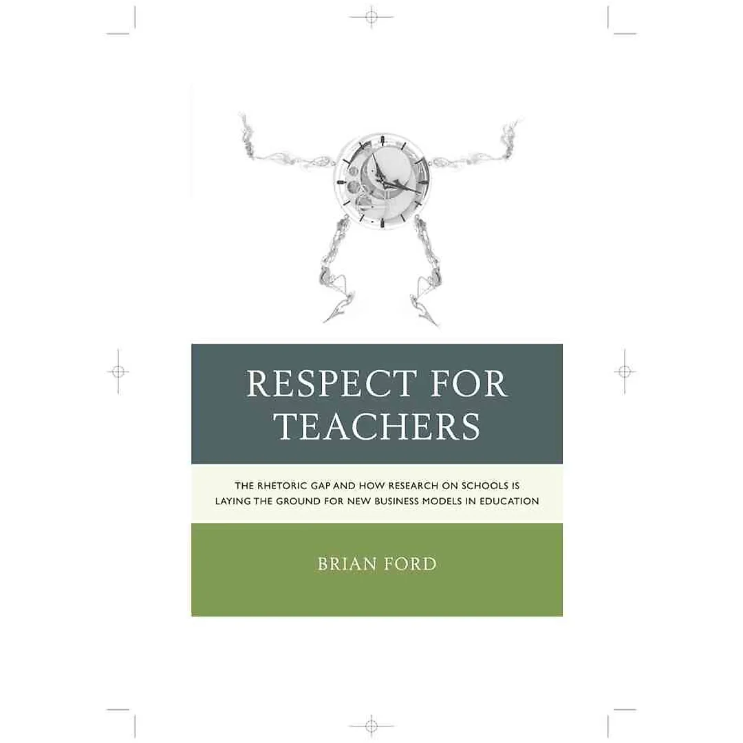 Respect for Teachers: The Rhetoric Gap and How Research on Schools is Laying the Ground for New Business Models in Education