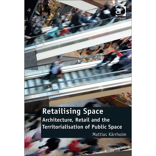 Retailising Space: Architecture, Retail and the Territorialisation of Public Space