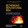 Rethinking Reputational Risk: How to Manage the Risks that can Ruin Your Business, Your Reputation and You