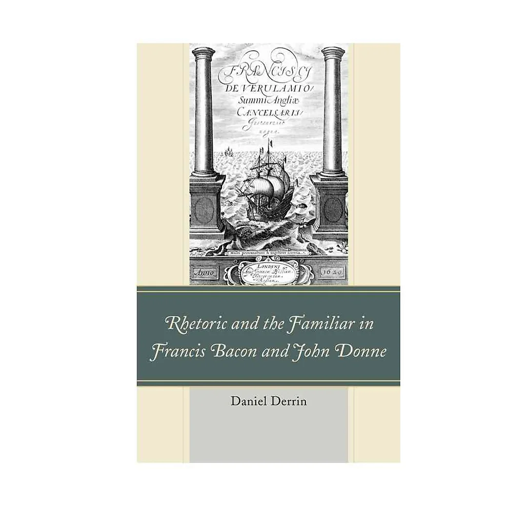 Rhetoric and the Familiar in Francis Bacon and John Donne