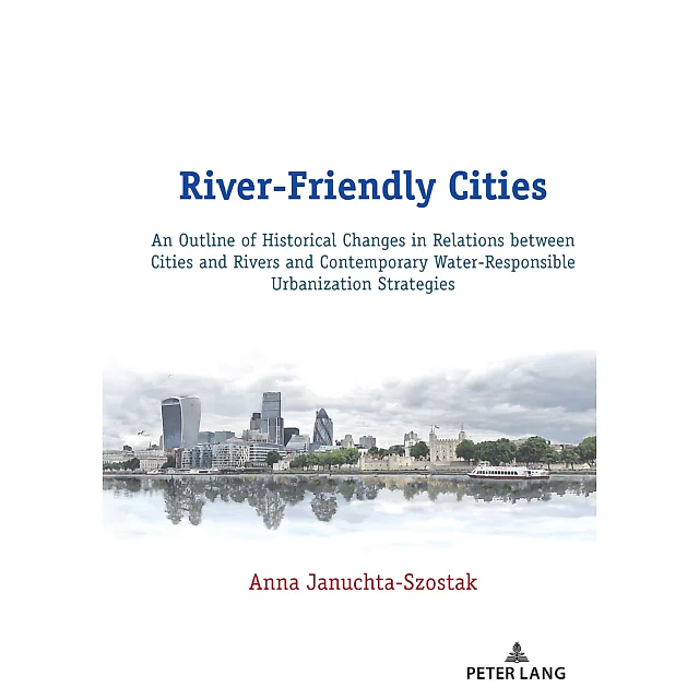 River-Friendly Cities: An Outline of Historical Changes in Relations between Cities and Rivers and Contemporary Water-Responsible Urbanization Strategies