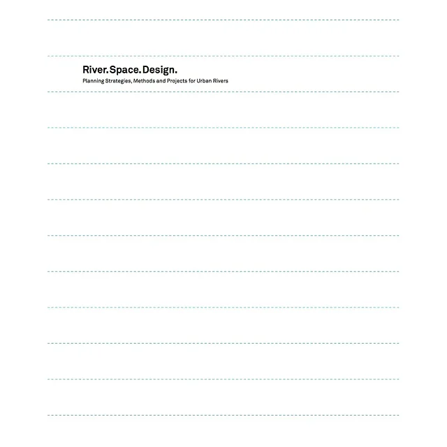 River.Space.Design: Planning Strategies, Methods and Projects for Urban Rivers