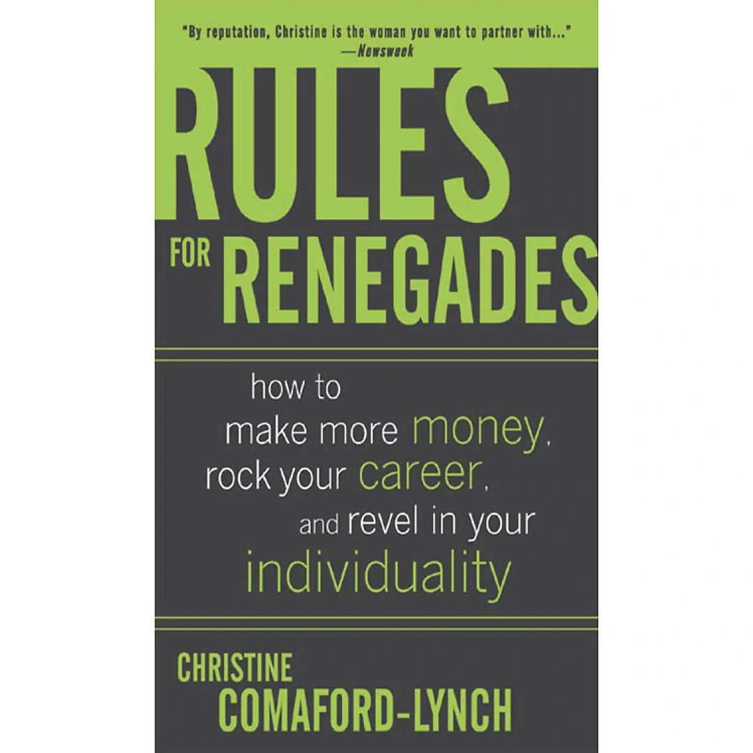 Rules for Renegades: How to Make More Money Rock Your Career and Revel in Your Individuality
