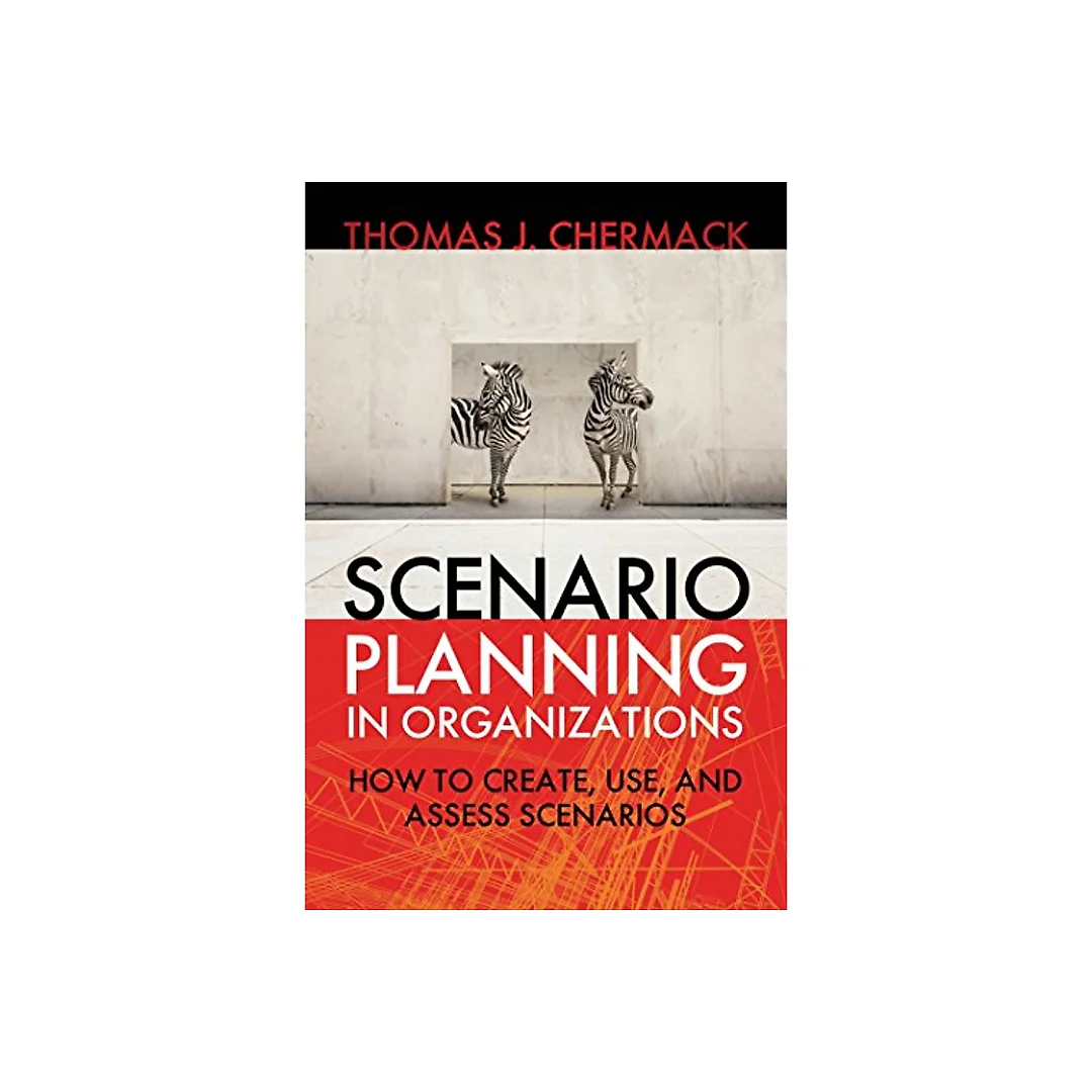 Scenario Planning in Organizations: How to Create, Use, and Assess Scenarios