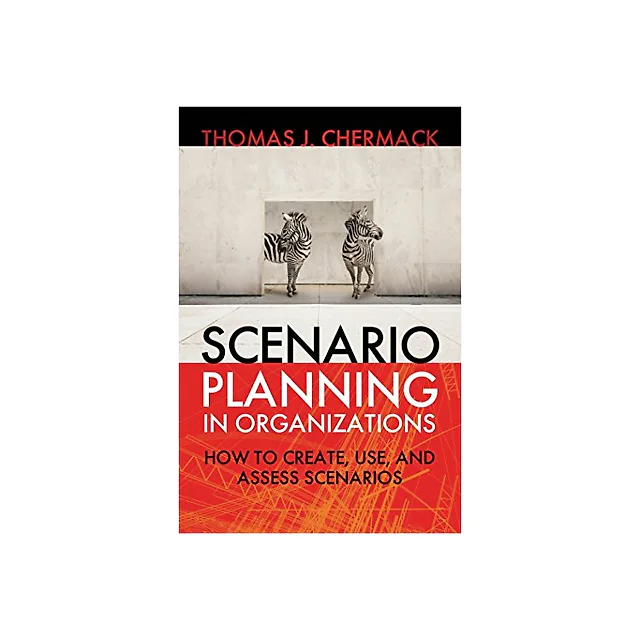 Scenario Planning in Organizations: How to Create, Use, and Assess Scenarios