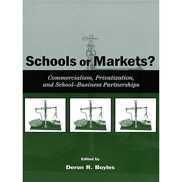 Schools or Markets?: Commercialism Privatization and School-business Partnerships