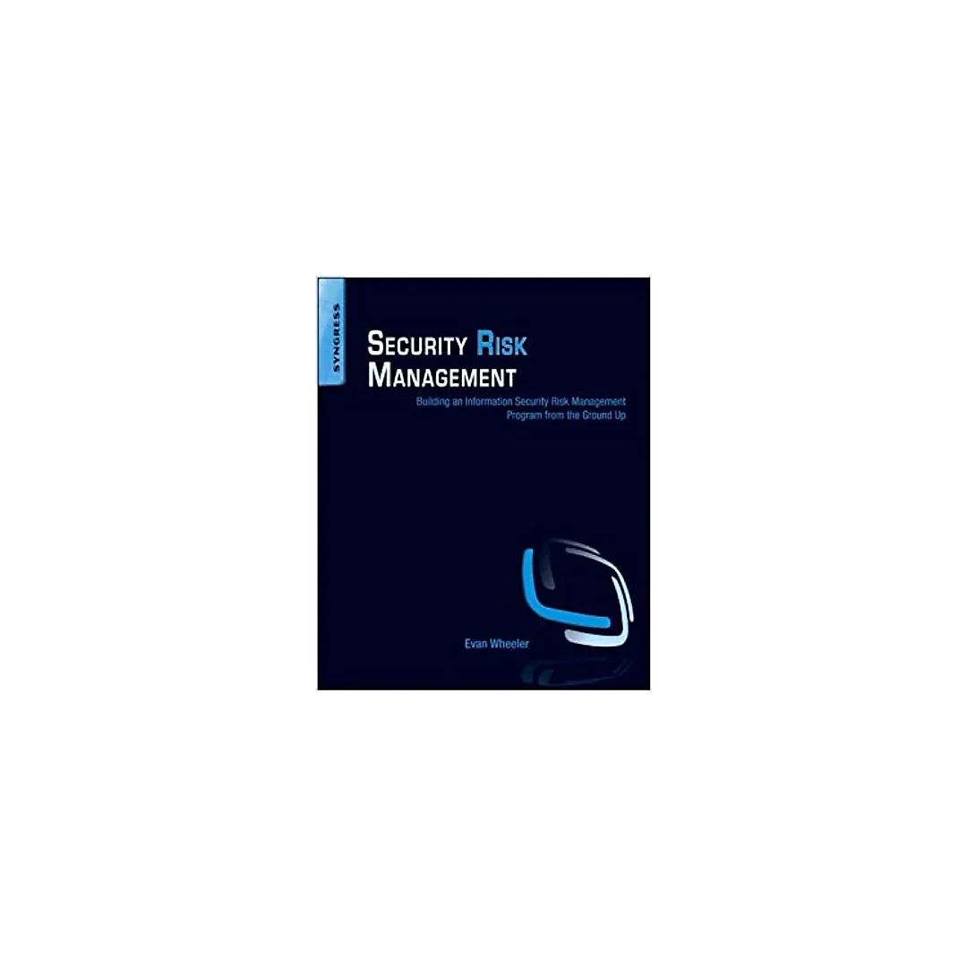 Security Risk Management: Building an Information Security Risk Management Program from the Ground Up