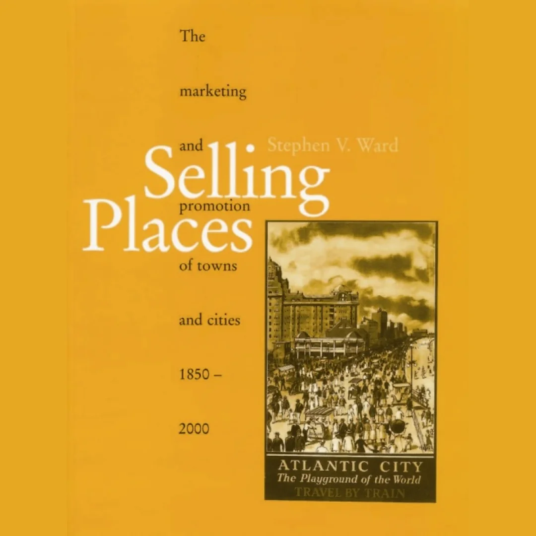 Selling Places: The Marketing and Promotion of Towns and Cities 1850-2000