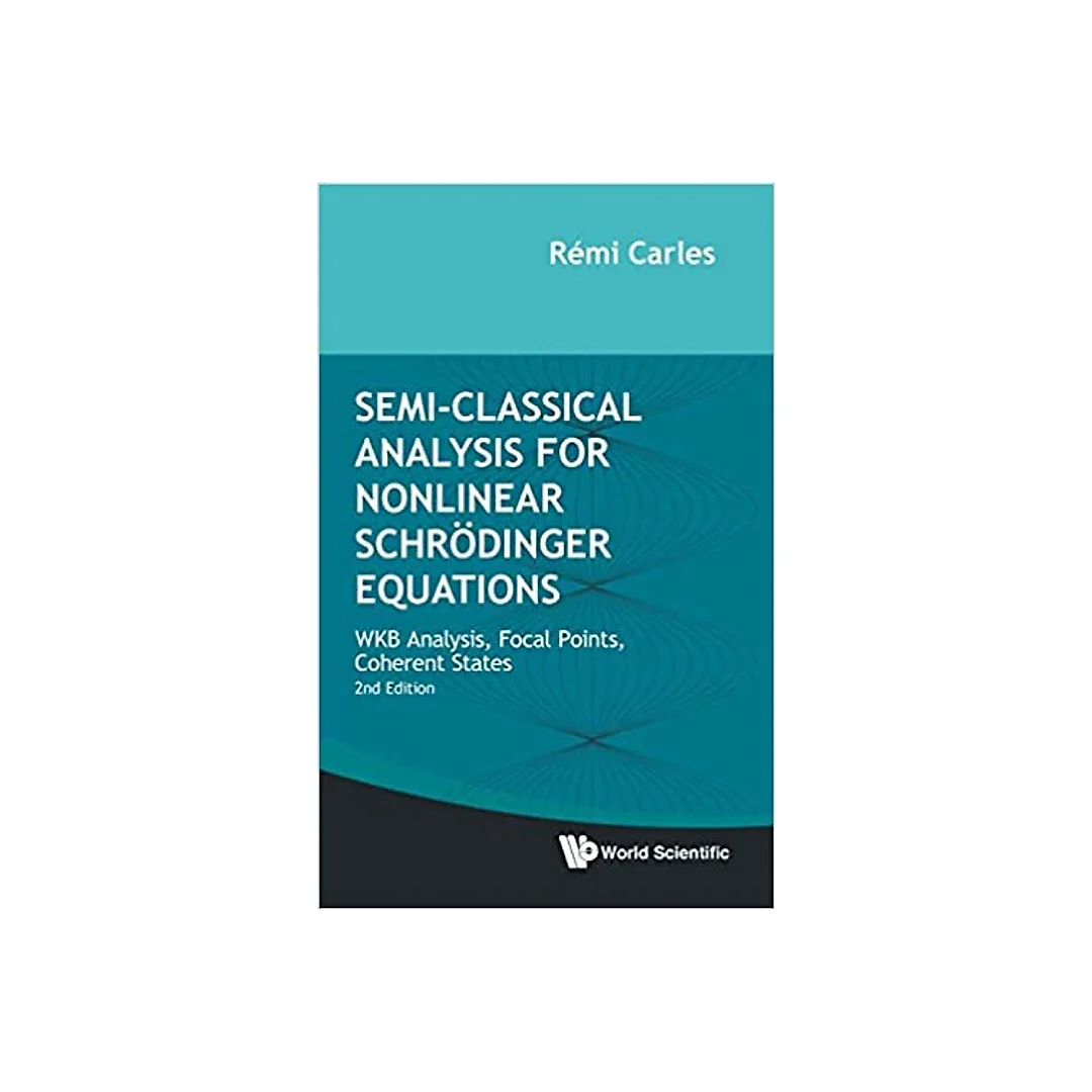 Semi-classical Analysis For Nonlinear Schrodinger Equations: Wkb Analysis Focal Points Coherent States (Second Edition) WKB Analysis Focal Points Coherent States
