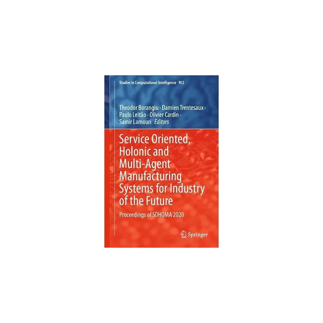 Service Oriented, Holonic and Multi-Agent Manufacturing Systems for Industry of the Future: Proceedings of SOHOMA 2020