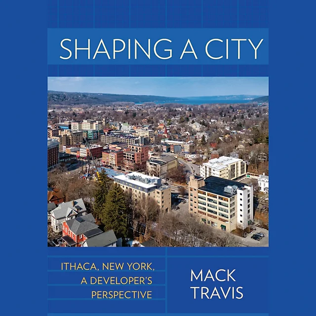 Shaping a City: Ithaca, New York, a Developer's Perspective