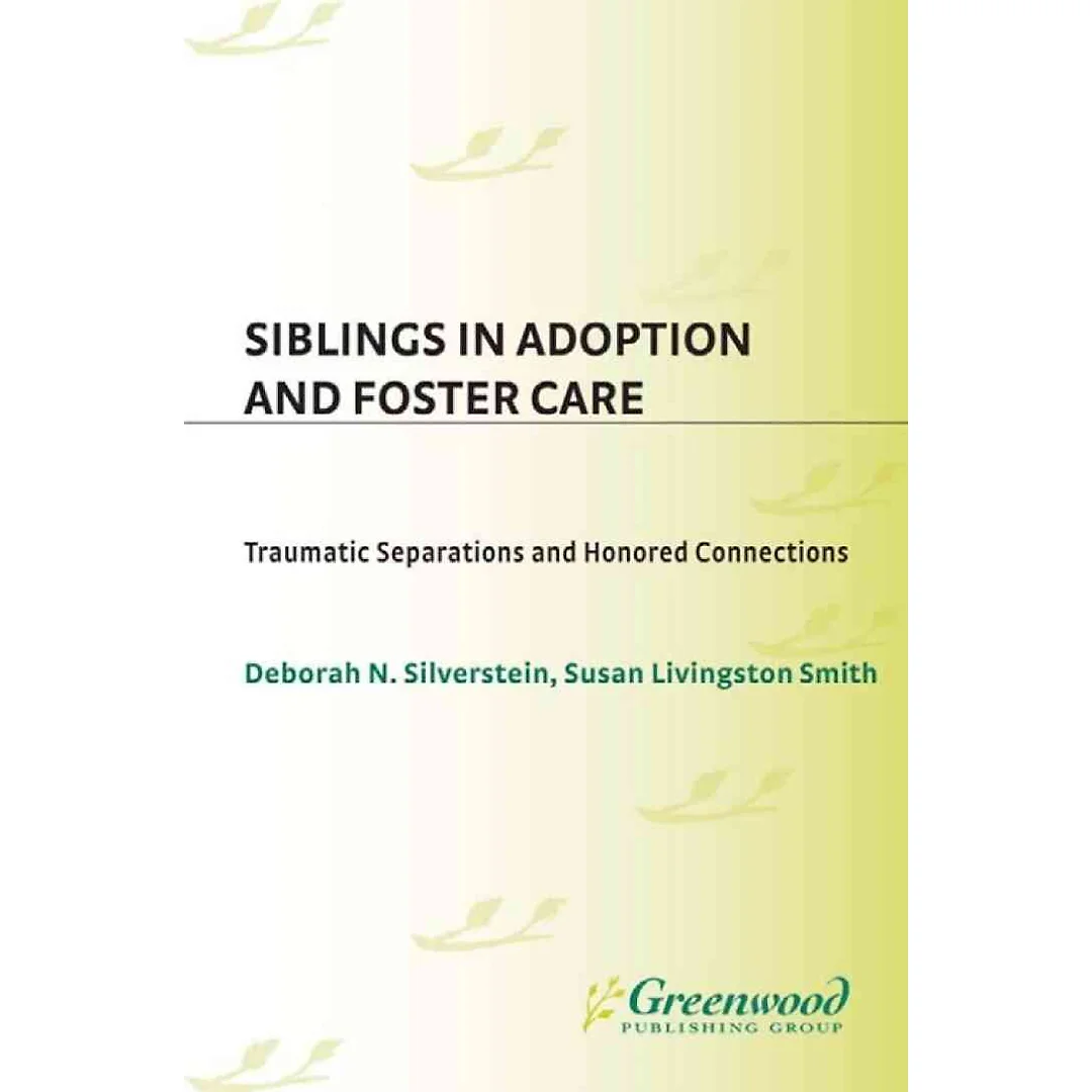 Siblings in Adoption and Foster Care: Traumatic Separations and Honored Connections