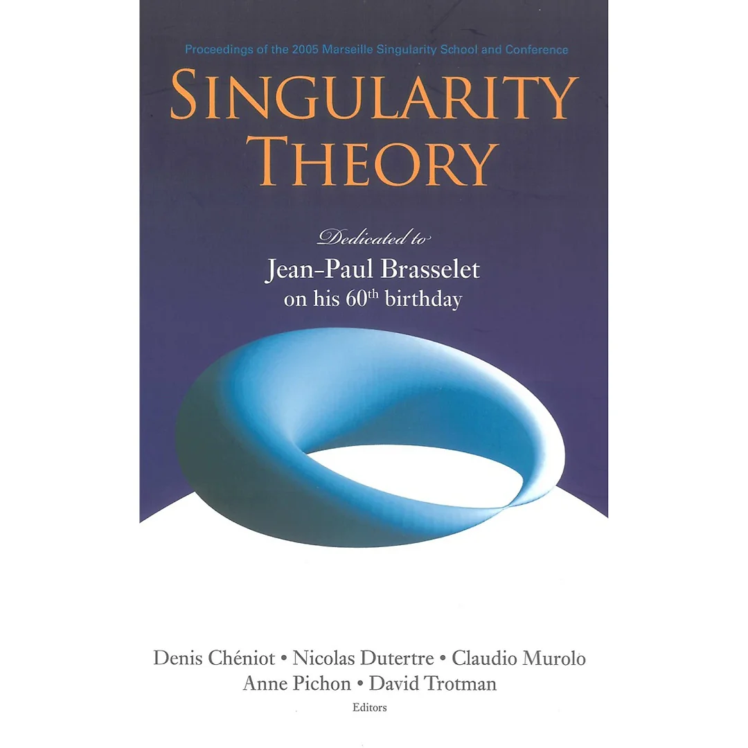 Singularity Theory: Dedicated To Jean-paul Brasselet On His 60th Birthday - Proceedings Of The 2005 Marseille Singularity School And Conference