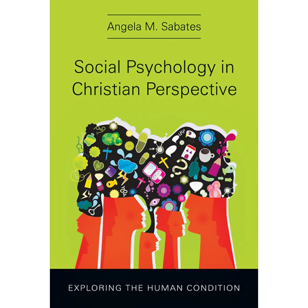 Social Psychology in Christian Perspective: Exploring the Human Condition