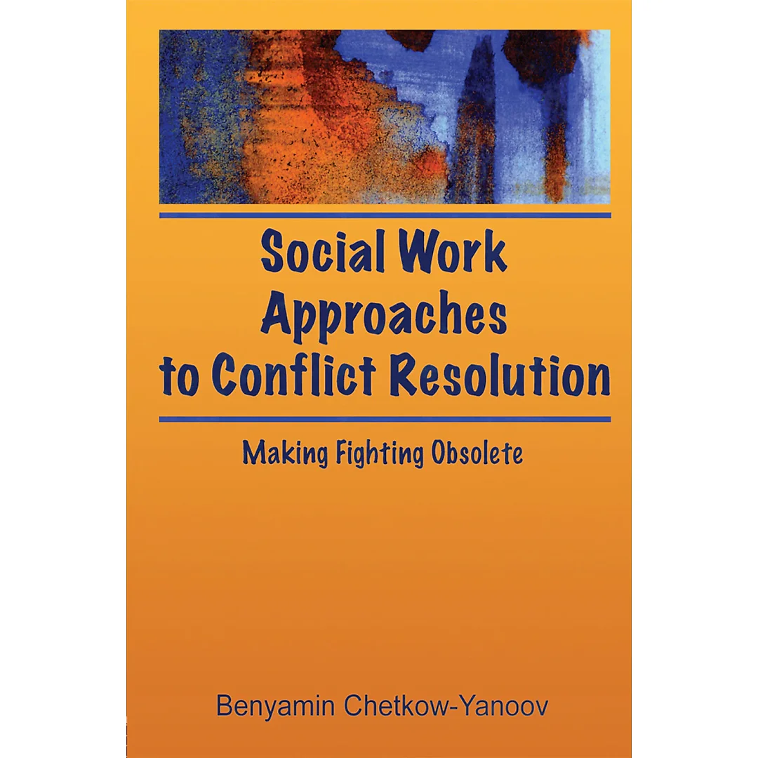 Social Work Approaches to Conflict Resolution: Making Fighting Obsolete