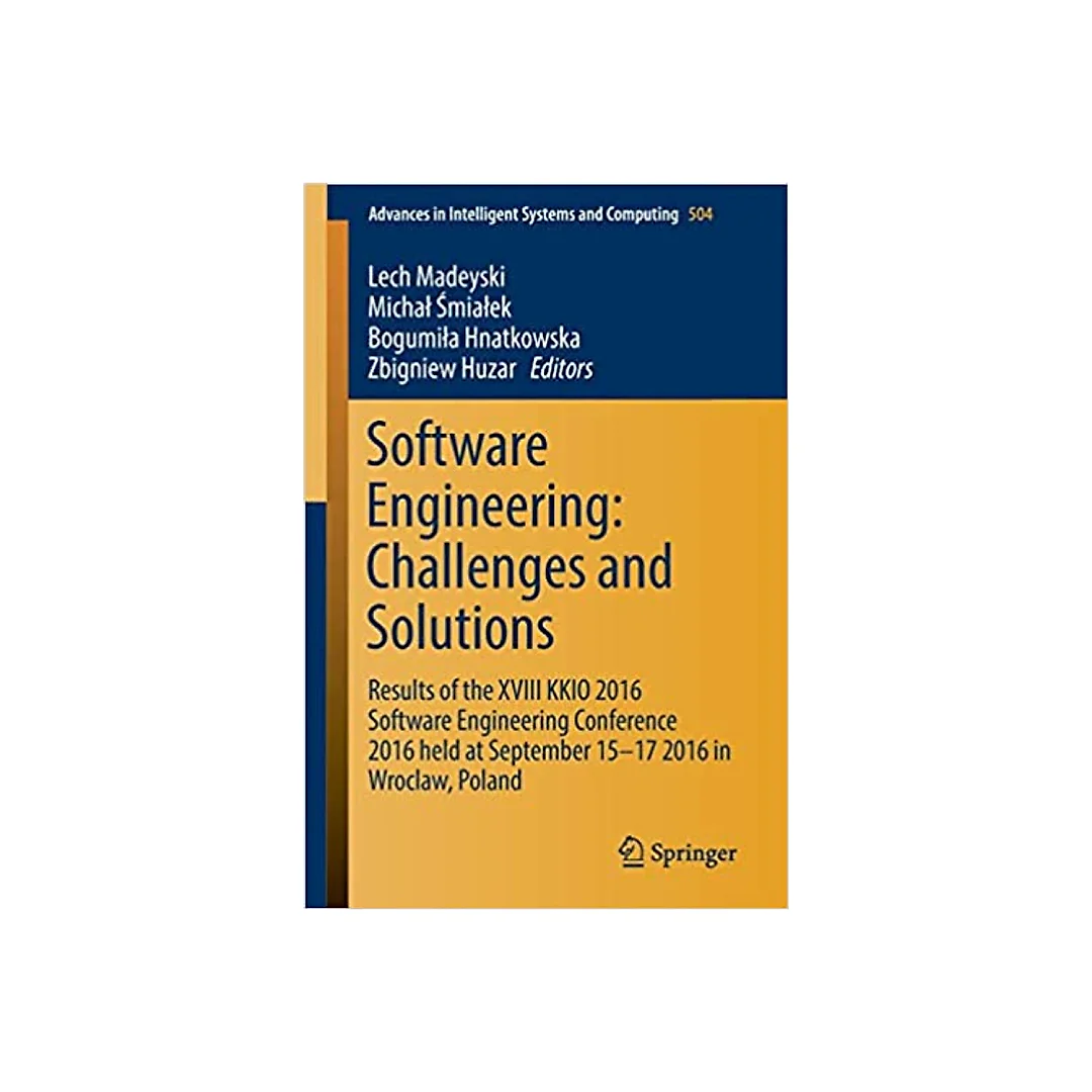 Software Engineering: Challenges and Solutions: Results of the XVIII KKIO 2016 Software Engineering Conference 2016 held at September 15-17 2016 in Wroclaw, Poland