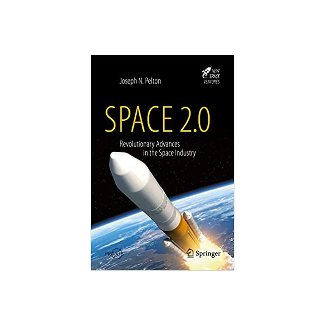 Space 2.0: Revolutionary Advances in the Space Industry (Astronautical Engineering)