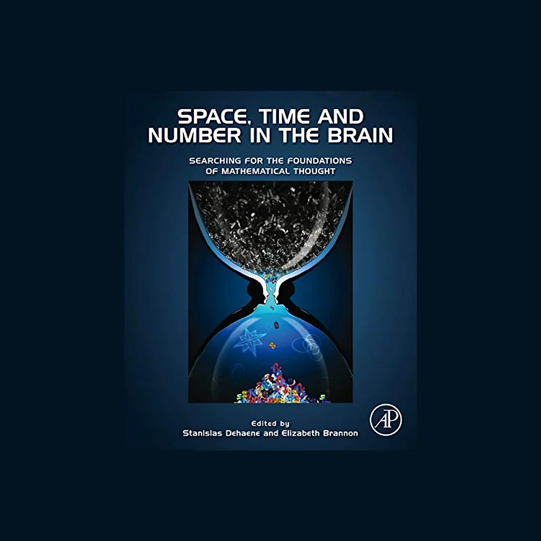 Space, Time and Number in the Brain: Searching for the Foundations of Mathematical Thought