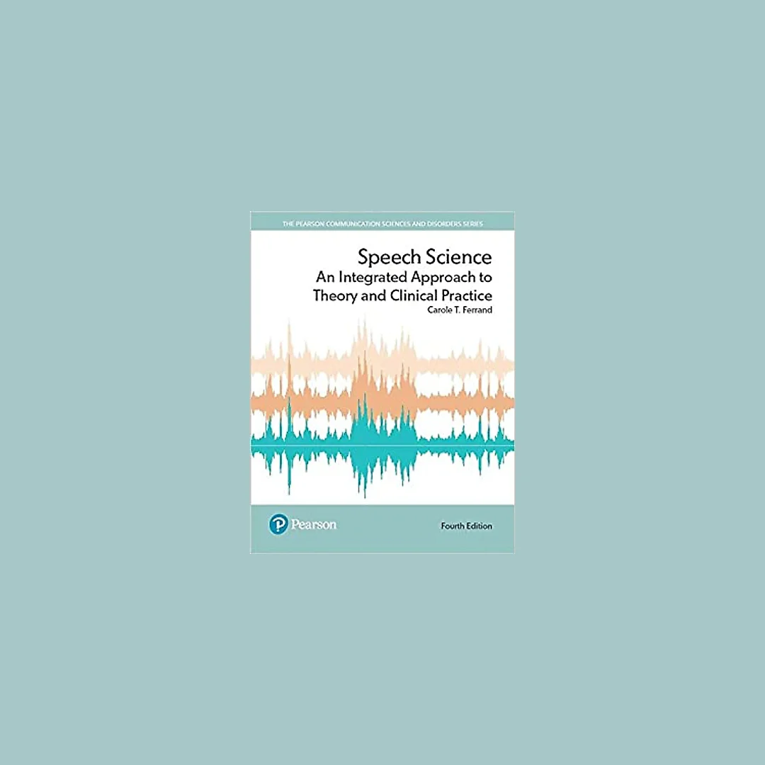Speech Science: An Integrated Approach to Theory and Clinical Practice (Pearson Communication Sciences and Disorders)