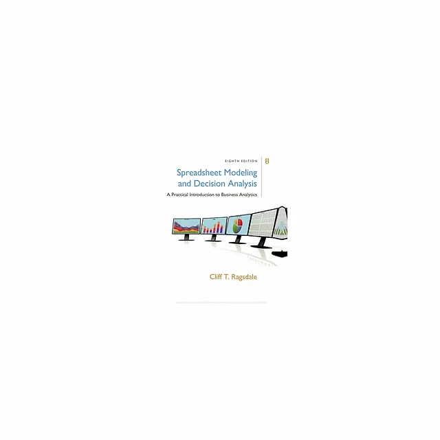 Spreadsheet Modeling & Decision Analysis A Practical Introduction to Business Analytics 8th Edition by Cliff Ragsdale