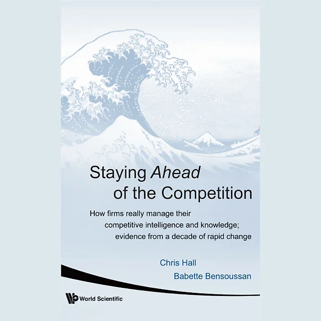Staying Ahead Of The Competition: How Firms Really Manage Their Competitive Intelligence And Knowledge; Evidence From A Decade Of Rapid Change
