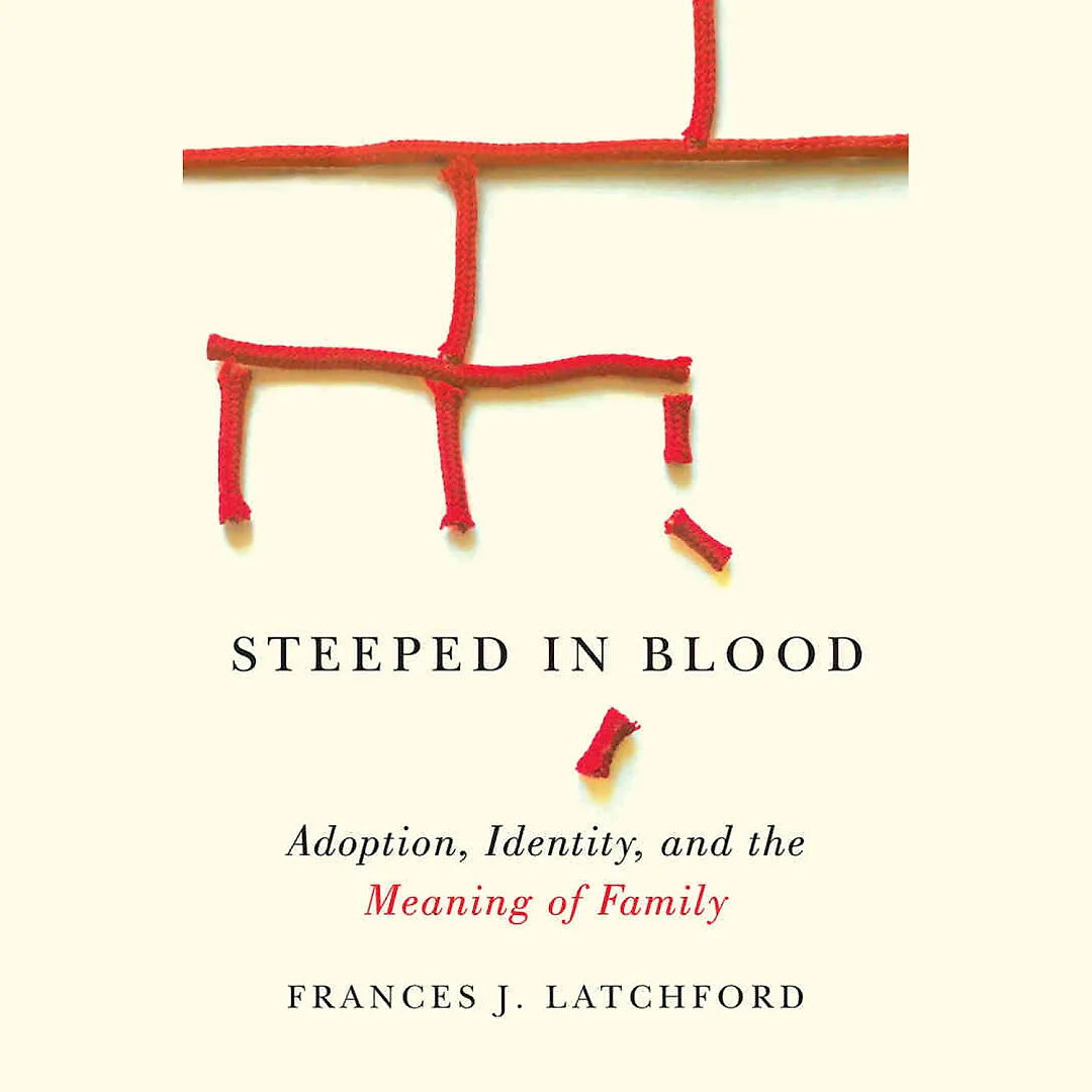 Steeped in Blood: Adoption, Identity, and the Meaning of Family