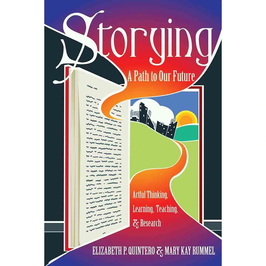 Storying: A Path to Our Future: Artful Thinking Learning Teaching and Research