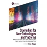 Storytelling for New Technologies and Platforms: A Writer's Guide to Theme Parks Virtual Reality Board Games Virtual Assistants and More