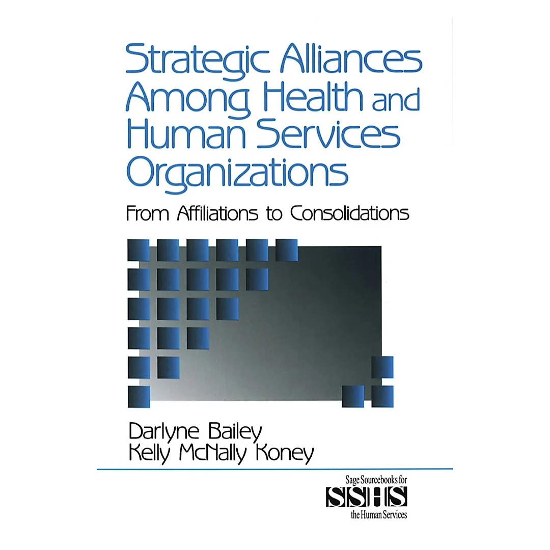 Strategic Alliances Among Health and Human Services Organizations: From Affiliations to Consolidations