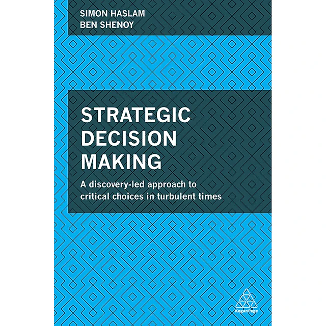 Strategic Decision Making: A Discovery-Led Approach to Critical Choices in Turbulent Times