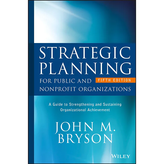 Strategic Planning for Public and Nonprofit Organizations: A Guide to Strengthening and Sustaining Organizational Achievement
