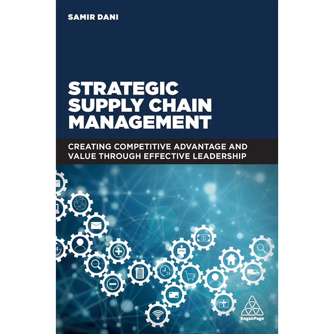 Strategic Supply Chain Management: Creating Competitive Advantage and Value Through Effective Leadership