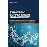 Strategic Supply Chain Management: Creating Competitive Advantage and Value Through Effective Leadership