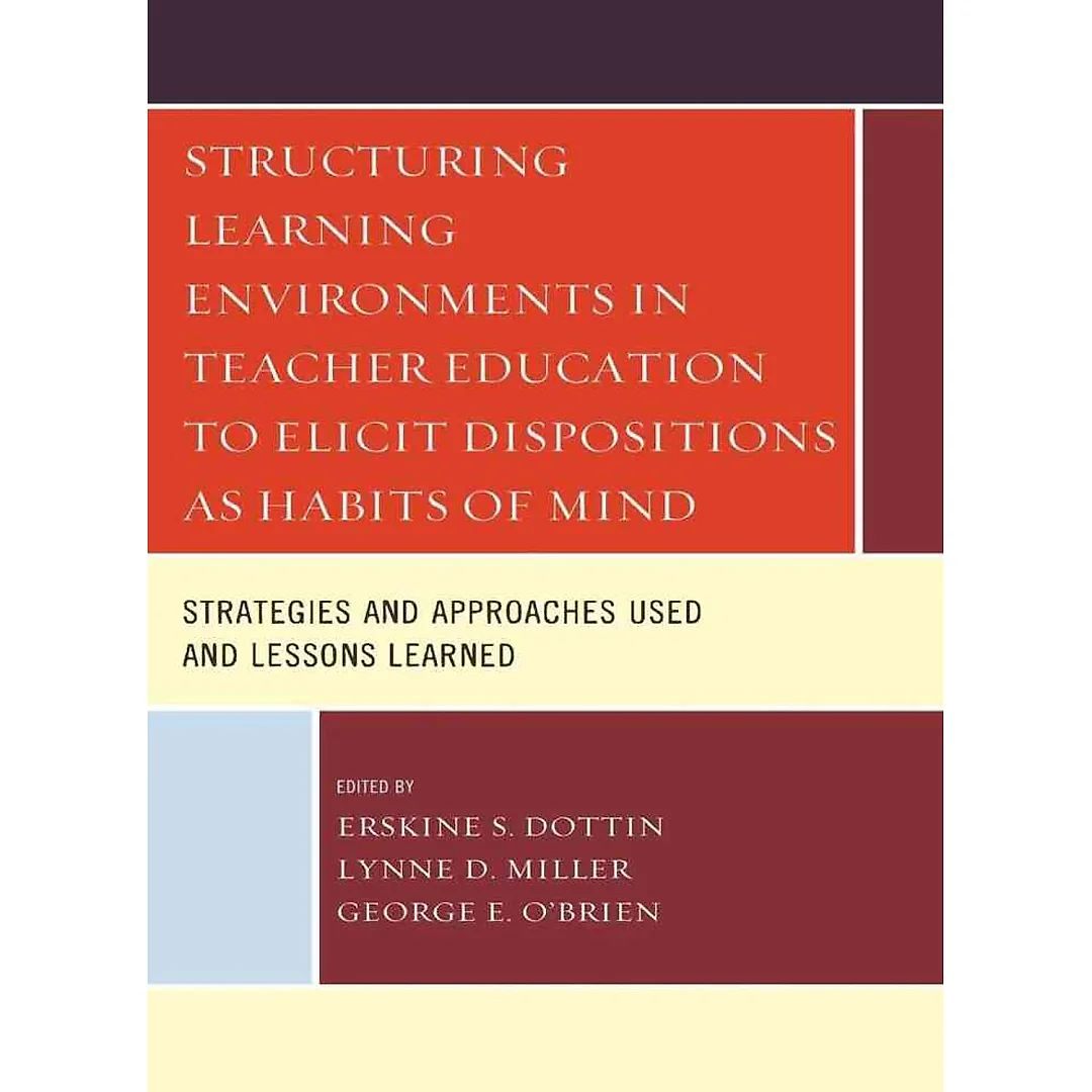 Structuring Learning Environments in Teacher Education to Elicit Dispositions as Habits of Mind: Strategies and Approaches Used and Lessons Learned