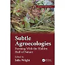 Subtle Agroecologies: Farming With the Hidden Half of Nature