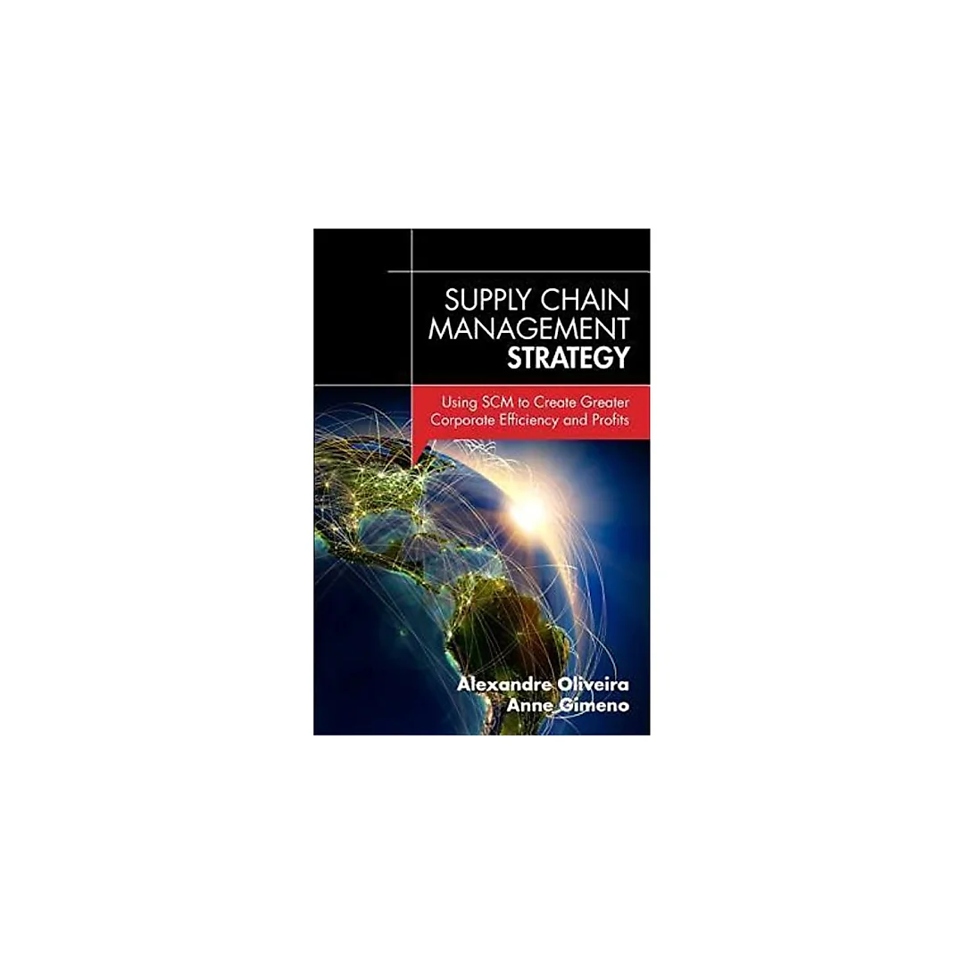 Supply Chain Management Strategy: Using SCM to Create Greater Corporate Efficiency and Profits