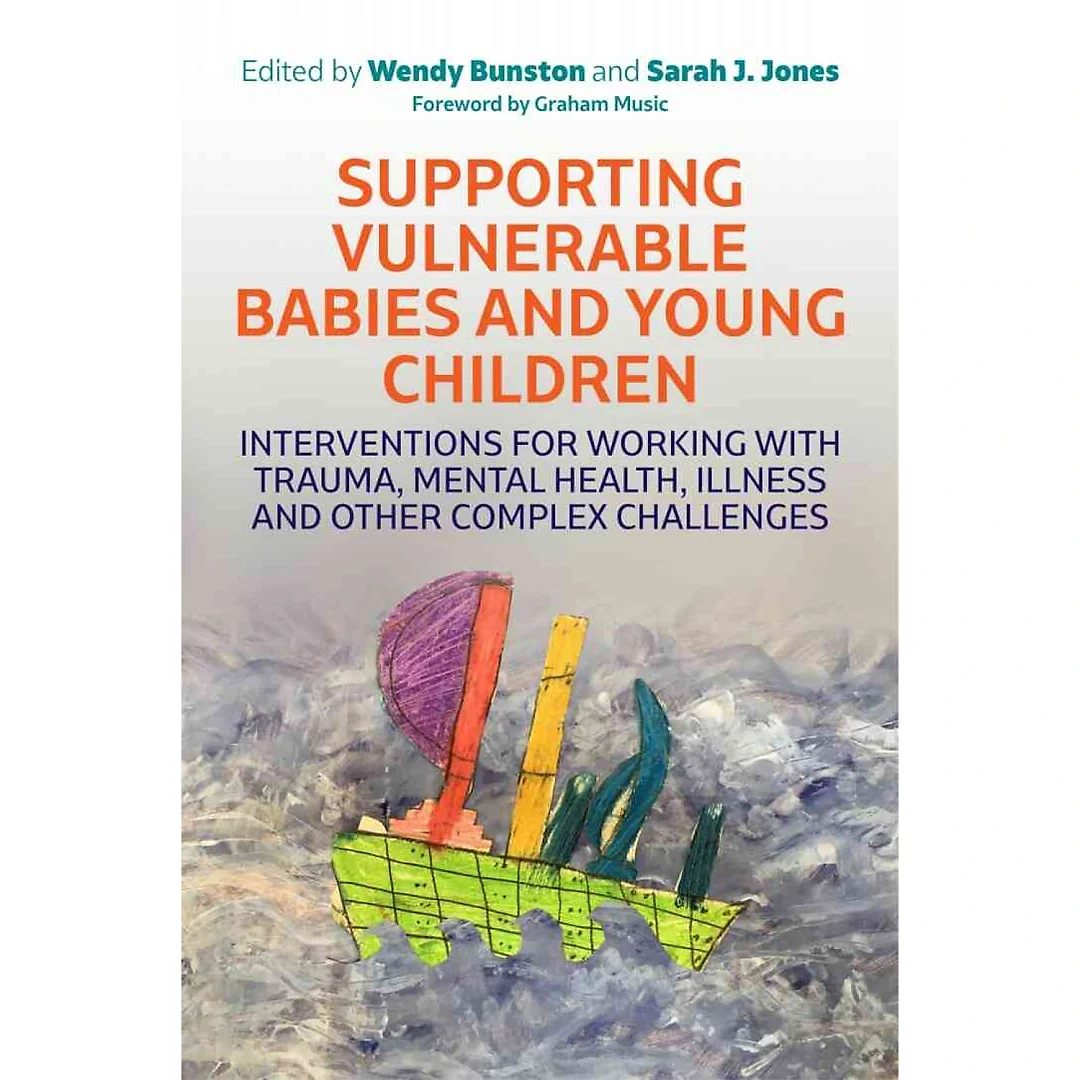 Supporting Vulnerable Babies and Young Children: Interventions for Working with Trauma Mental Health Illness and Other Complex Challenges