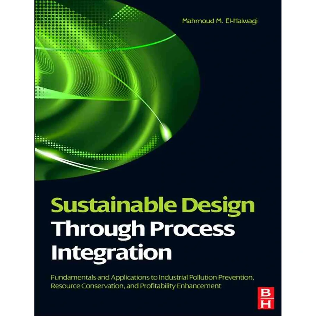 Sustainable Design Through Process Integration: Fundamentals and Applications to Industrial Pollution Prevention, Resource: Conservation, and Profitability Enhancement
