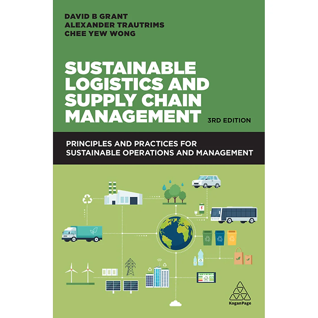 Sustainable Logistics and Supply Chain Management: Principles and Practices for Sustainable Operations and Management