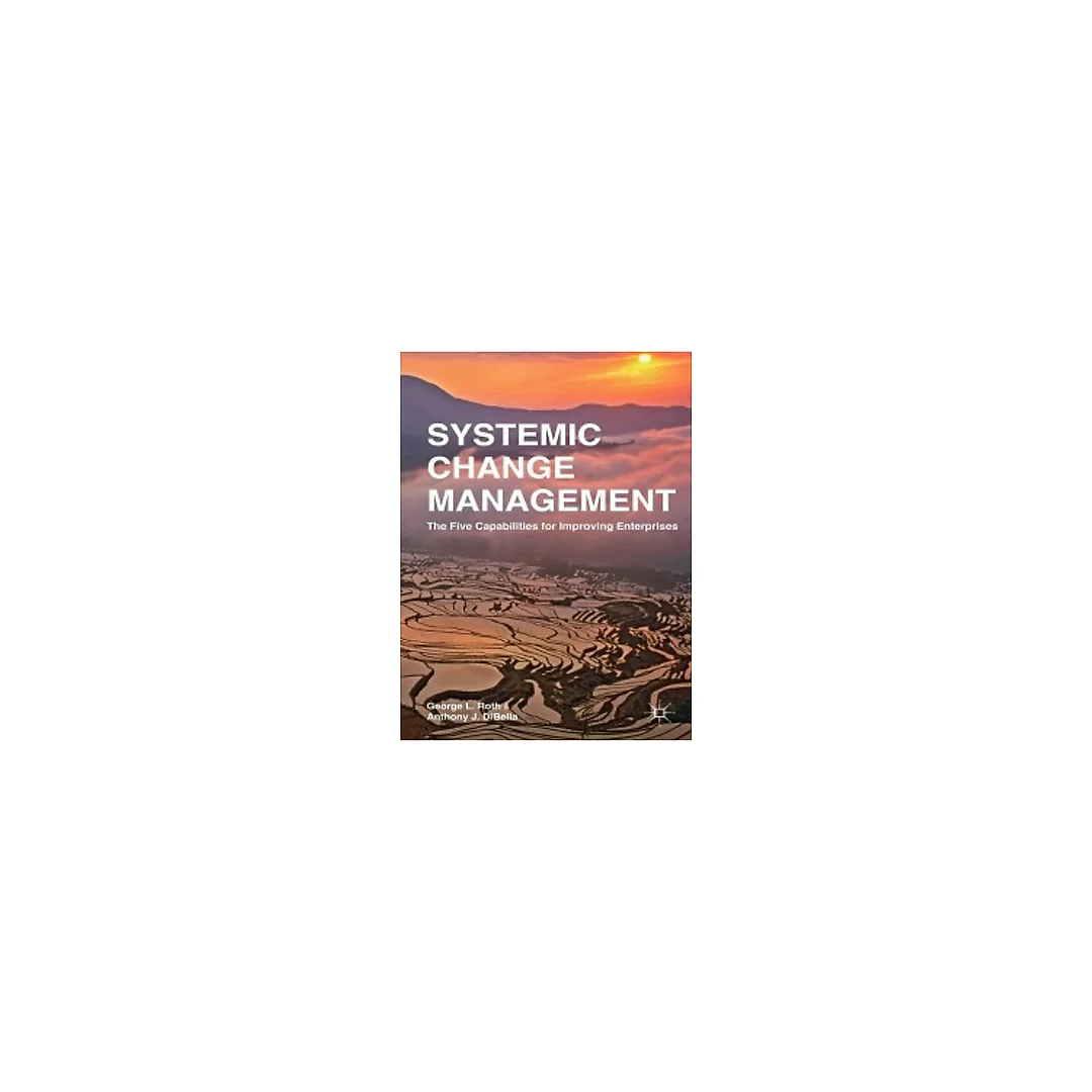 Systemic Change Management: The Five Capabilities for Improving Enterprises