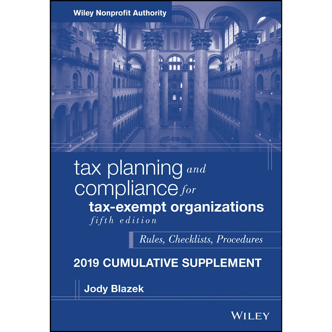 Tax Planning and Compliance for Tax-Exempt Organizations, Fifth Edition 2019 Cumulative Supplement