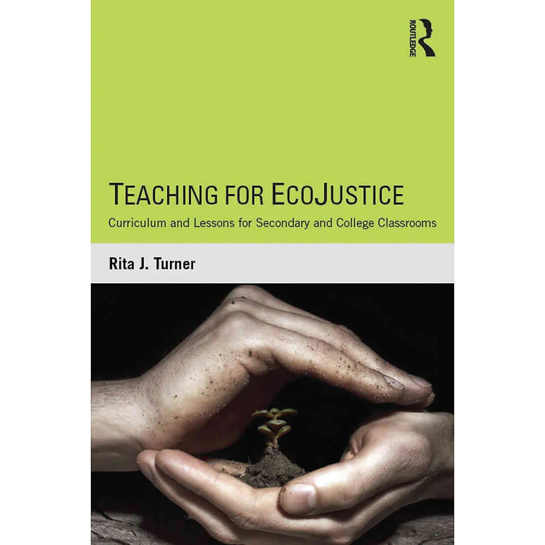 Teaching for EcoJustice: Curriculum and Lessons for Secondary and College Classrooms