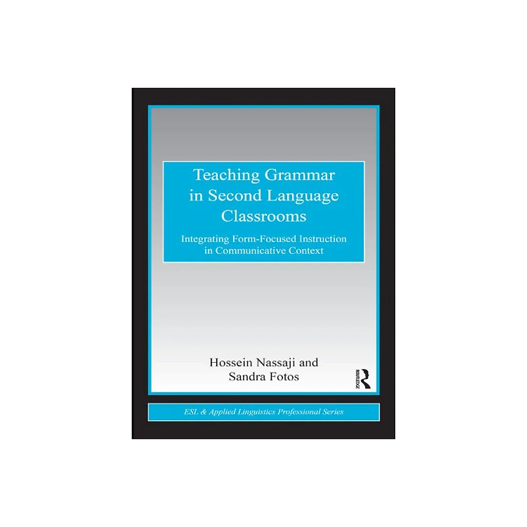 Teaching Grammar in Second Language Classrooms: Integrating Form-Focused Instruction in Communicative Context