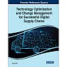 Technology Optimization and Change Management for Successful Digital Supply Chains