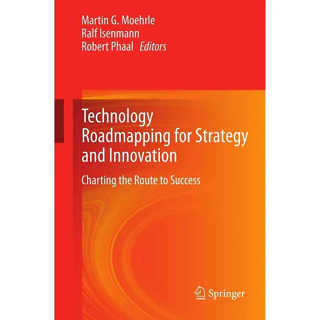 Technology Roadmapping for Strategy and Innovation: Charting the Route to Success