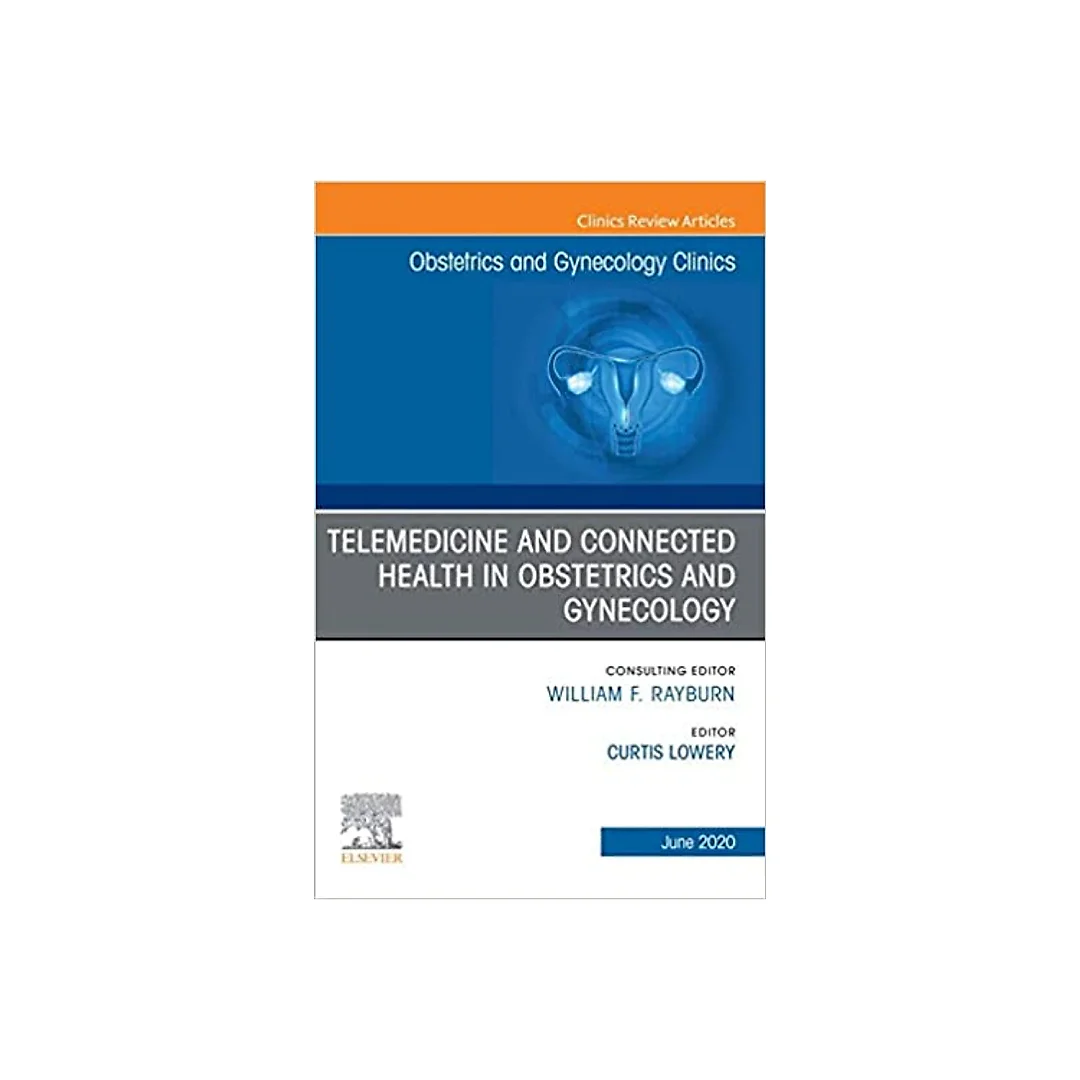 Telemedicine and Connected Health in Obstetrics and Gynecology,An Issue of Obstetrics and Gynecology Clinics E-Book