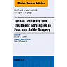 Tendon Transfers and Treatment Strategies in Foot and Ankle Surgery, An Issue of Foot and Ankle Clinics of North America