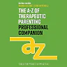 The A-Z of Therapeutic Parenting Professional Companion: Tools for Proactive Practice